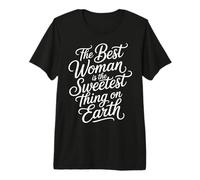 The Best Woman Is The Sweetest Thing On Earth - Camiseta Premium