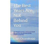 The Best Years Are Not Behind You: One Woman's Journey to Rediscover Herself, Reinvent Her Life, and Write the Best Chapters of Her Story