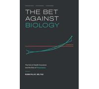 THE BET AGAINST BIOLOGY: The End of Health Insurance and the Rise of Prosurance