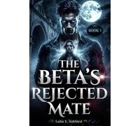 The Beta’s Rejected Mate (The Ruthless Beta's Reckoning)