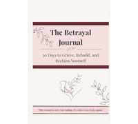 The Betrayal Journal: 30 Days to Grieve, Rebuild, and Reclaim Yourself