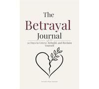 The Betrayal Journal: 30 Days to Grieve, Rebuild, and Reclaim Yourself