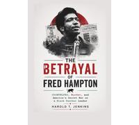 The Betrayal of Fred Hampton: COINTELPRO, Murder, and America's Secret War on a Black Panther Leader