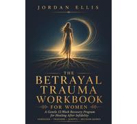 The Betrayal Trauma Workbook for Women: A Gentle 12-Week Recovery Program for Healing After Infidelity - Calm Your Body, Quiet Intrusive Thoughts, Rebuild Self-Trust, and Decide What Comes Next