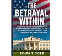 The Betrayal Within: The shocking truth inside a broken White House-how the Biden betrayal shattered party lines and why Americans must defeat disinformation, and choose independence