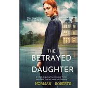 The Betrayed Daughter: A Totally Gripping Psychological Thriller with Twists That Will Keep You Guessing