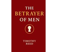 The Betrayer Of Men: A Parable About the Battle Every Man Faces