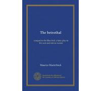 The betrothal: a sequel to the Blue bird, a fairy play in five acts and eleven scenes