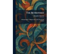 The Betrothed: I Promessi Sposi: A Milanese Story of the Seventeenth Century