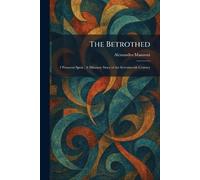 The Betrothed: I Promessi Sposi: A Milanese Story of the Seventeenth Century