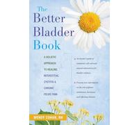 The Better Bladder Book: A Holistic Approach to Healing Interstitial Cystitis and Chronic Pelvic Pain