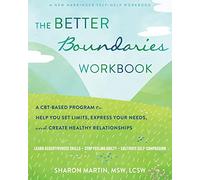 The Better Boundaries Workbook: A CBT-Based Program to Help You Set Limits, Express Your Needs, and Create Healthy Relationships