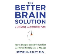 The Better Brain Solution: How to Sharpen Cognitive Function and Prevent Memory Loss at Any Age