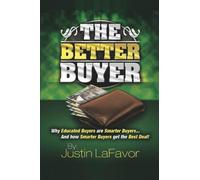 The Better Buyer: Why Educated Buyers Are Smarter Buyers...And How Smarter Buyers Get The Best Deal! (Volume 1)