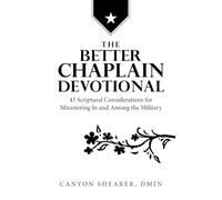 The Better Chaplain Devotional: 45 Scriptural Considerations for Ministering In and Among the Military