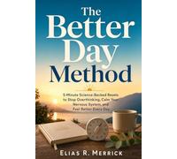 The Better Day Method: 5-Minute Science-Backed Resets to Stop Overthinking, Calm Your Nervous System, and Feel Better Every Day
