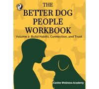 The Better Dog People Workbook Volume 2: Build Habits, Connection, and Trust