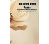 The Better Habits Journal: 365-Day Habit Tracker to Build Good Habits, Break Bad Habits, Stay Consistent, and Transform Your Life