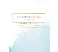 The Better Journal Planner: 52-Weeks of Guided Growth, Reflection & Intentional Living