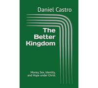 The Better Kingdom: Money, Sex, Identity, and Hope under Christ