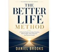 The Better Life Method: A Practical Guide to Energy, Discipline, Money Habits, Self-Investment, and Personal Growth (The Brooks Method Series)