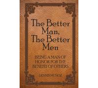 The Better Man, The Better Men: Being a Man of Honor for the Benefit of Others