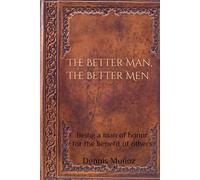 The Better Man, The Better Men: Being a man of honor for the benefit of others