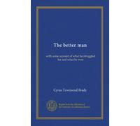 The better man: with some account of what he struggled for and what he won