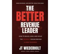 The Better Revenue Leader: How to Design The Sales Architecture, Culture, and Process That Produce Predictable, Scalable Revenue: 3 (The Better Series)