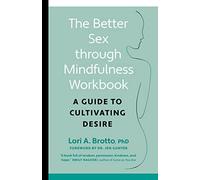The Better Sex Through Mindfulness Workbook: A Guide to Cultivating Desire