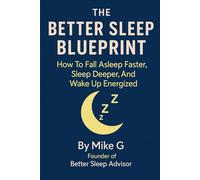 The Better Sleep Blueprint: How To Fall Asleep Faster, Sleep Deeper And Wake Up Energized