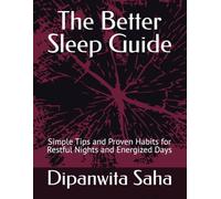 The Better Sleep Guide: Simple Tips and Proven Habits for Restful Nights and Energized Days