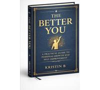 The Better You: A Practical Guide to Personal Growth and Self-Improvement