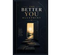 The Better You Blueprint: A practical roadmap for personal growth, confidence, and success.