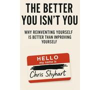 The Better You Isn't You: Why Reinventing Yourself is Better Than Improving Yourself
