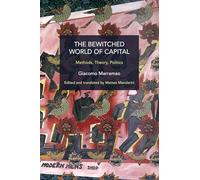 The Bewitched World of Capital: Economic Crisis and the Metamorphosis of the Political (Historical Materialism)