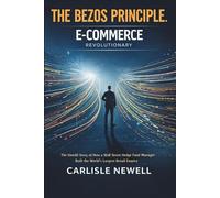The Bezos Principle. E-Commerce Revolutionary: The Untold Story of How a Wall Street Hedge Fund Manager Built the World’s Largest Retail Empire