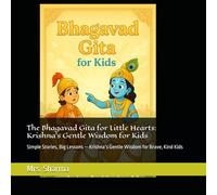 The Bhagavad Gita for Little Hearts: Krishna’s Gentle Wisdom for Kids: Simple Stories, Big Lessons - Krishna’s Gentle Wisdom for Brave, Kind Kids