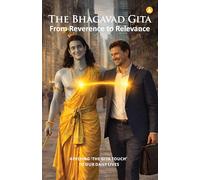 The Bhagavad Gita From Reverence To Relevance: Applying 'The Gita Touch' To Our Daily Lives