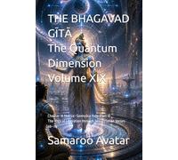 THE BHAGAVAD GĪTĀ The Quantum Dimension Volume XIX: Chapter 18 Mokṣa-Sannyāsa Yoga (Part II) The Yoga of Liberation through Renunciation Verses 48-78