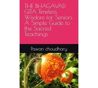 THE BHAGAVAD GITA Timeless Wisdom for Seniors A Simple Guide to the Sacred Teachings