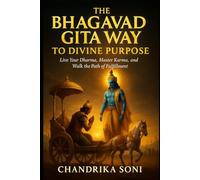 The Bhagavad Gita Way to Divine Purpose: Live Your Dharma, Master Karma, and Walk the Path of Fulfillment (The Bhagavad Gita Way Series)