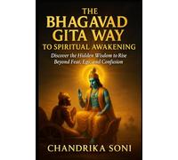 The Bhagavad Gita Way to Spiritual Awakening: Discover the Hidden Wisdom to Rise Beyond Fear, Ego, and Confusion (The Bhagavad Gita Way Series)