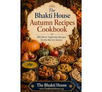 The Bhakti House Autumn Recipes Cookbook: 180 Sāttvic Vegetarian Recipes for the Harvest Season