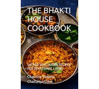 THE BHAKTI HOUSE COOKBOOK: SACRED VEGETARIAN RECIPES FOR DEVOTIONAL LIVING