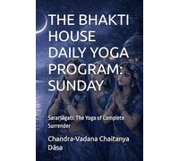 THE BHAKTI HOUSE DAILY YOGA PROGRAM: SUNDAY: Śaraṇāgati: The Yoga of Complete Surrender: SUNDAY: Śaraṇāgati: The Yoga of Complete Surrender