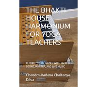 THE BHAKTI HOUSE: HARMONIUM FOR YOGA TEACHERS: ELEVATE YOUR CLASSES WITH SACRED SOUND, MANTRA, AND LIVE MUSIC