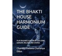 THE BHAKTI HOUSE HARMONIUM GUIDE: PLAY BHAJANS & KIRTAN BY EAR USING SARGAM, MELODY, AND CHORDS