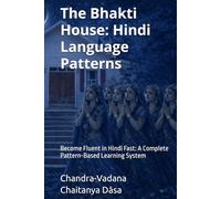 The Bhakti House: Hindi Language Patterns: Become Fluent in Hindi Fast: A Complete Pattern-Based Learning System