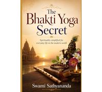 The Bhakti Yoga Secret: Spirituality simplified for everyday life in the modern world